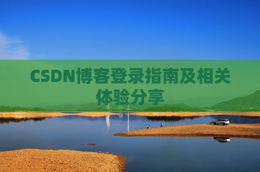 CSDN博客登录指南及相关体验分享